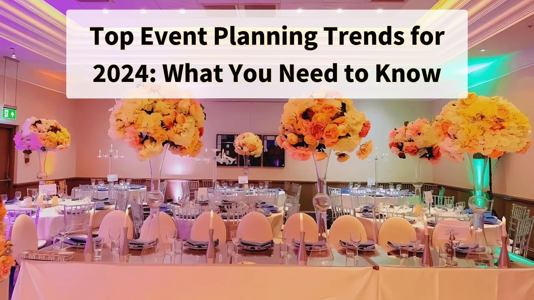 Top Event Planning Trends for 2024: What You Need to Know